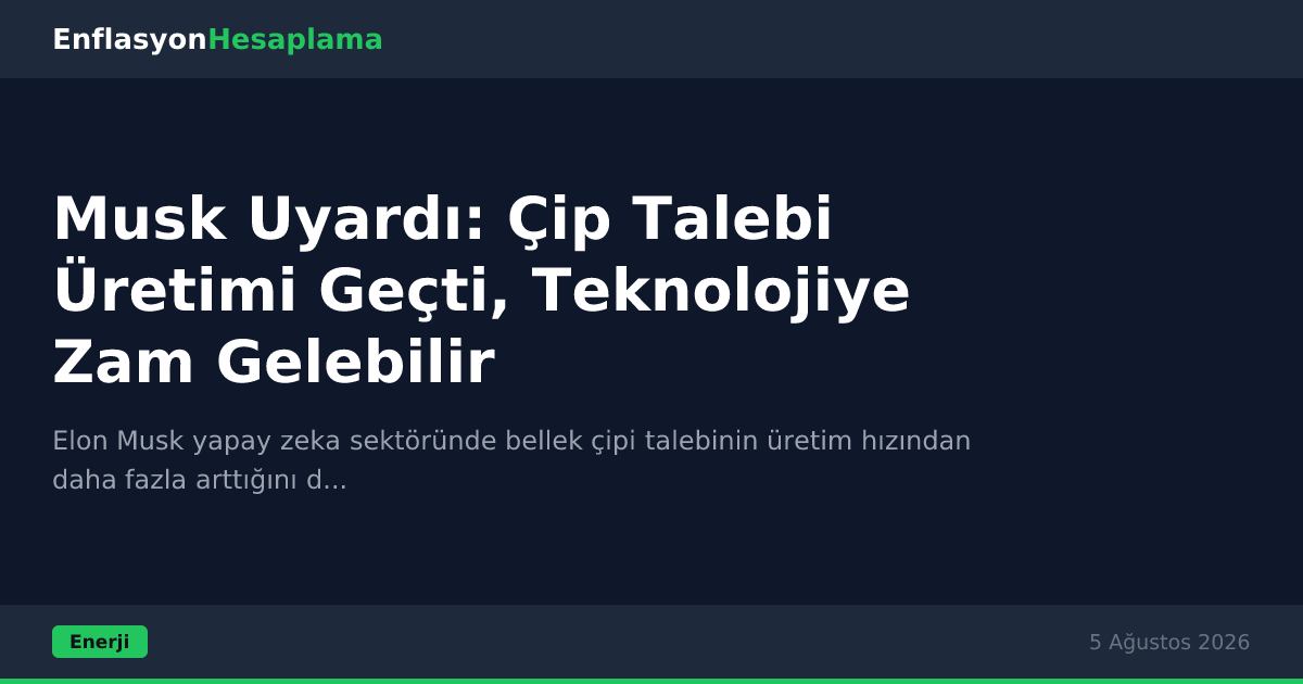 Musk Uyardı: Çip Talebi Üretimi Geçti, Teknolojiye Zam Gelebilir