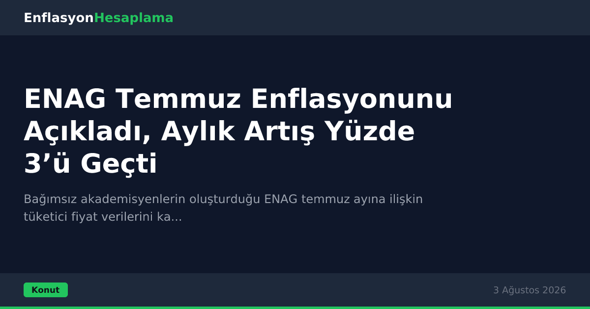 ENAG Temmuz Enflasyonunu Açıkladı, Aylık Artış Yüzde 3’ü Geçti