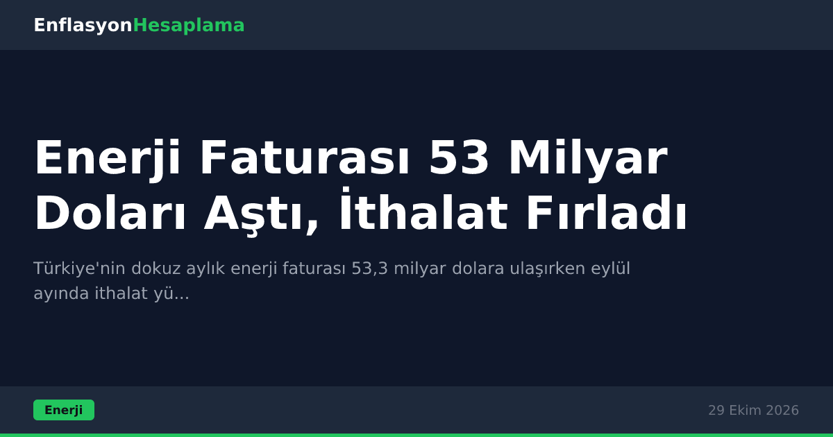 Enerji Faturası 53 Milyar Doları Aştı, İthalat Fırladı