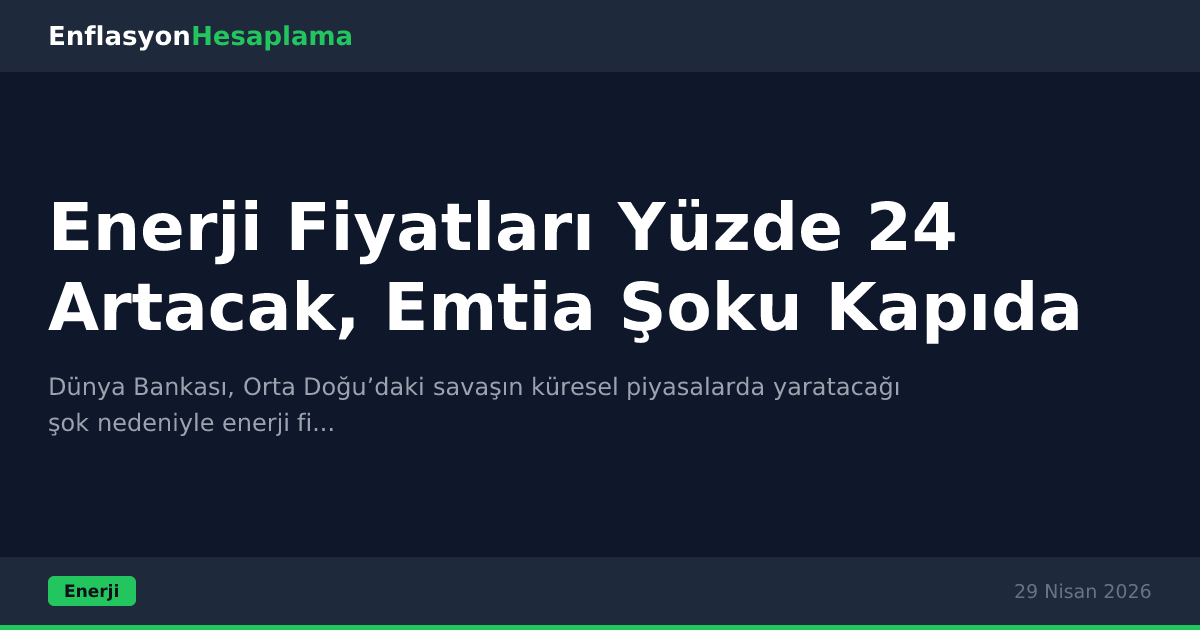 Enerji Fiyatları Yüzde 24 Artacak, Emtia Şoku Kapıda