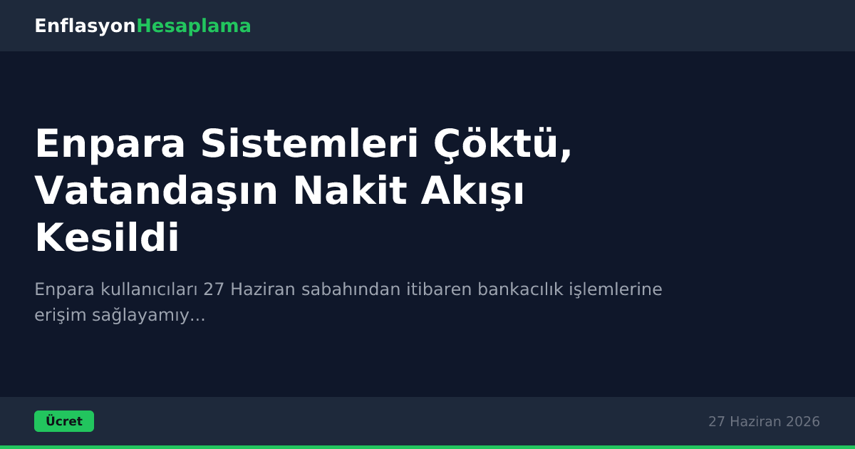 Enpara Sistemleri Çöktü, Vatandaşın Nakit Akışı Kesildi