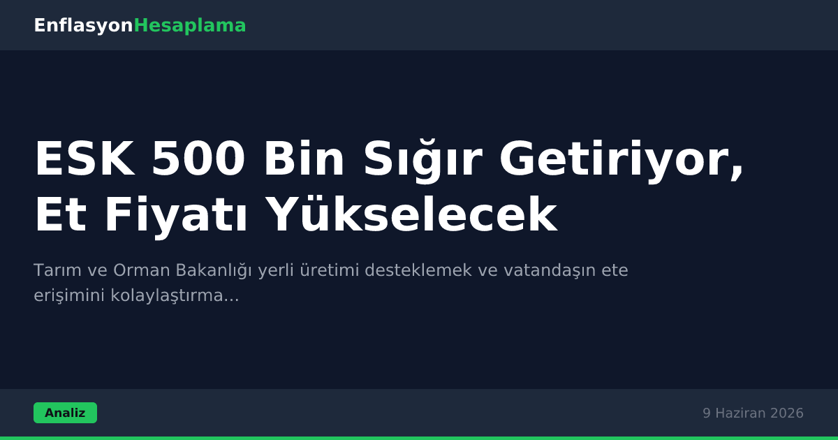 ESK 500 Bin Sığır Getiriyor, Et Fiyatı Yükselecek