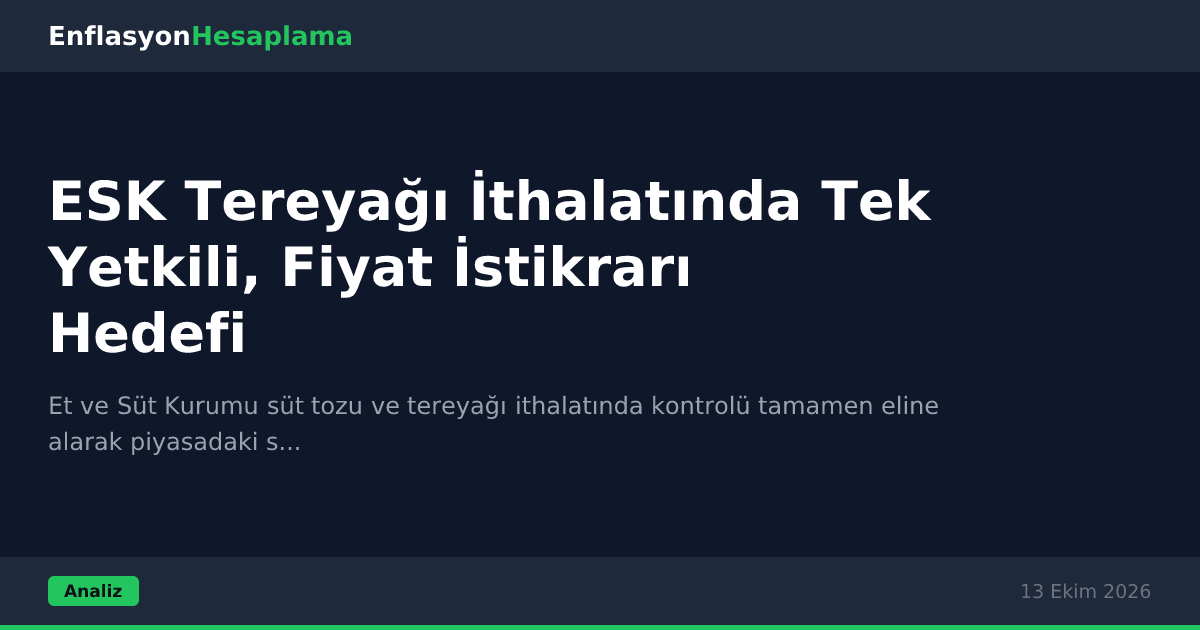 ESK Tereyağı İthalatında Tek Yetkili, Fiyat İstikrarı Hedefi
