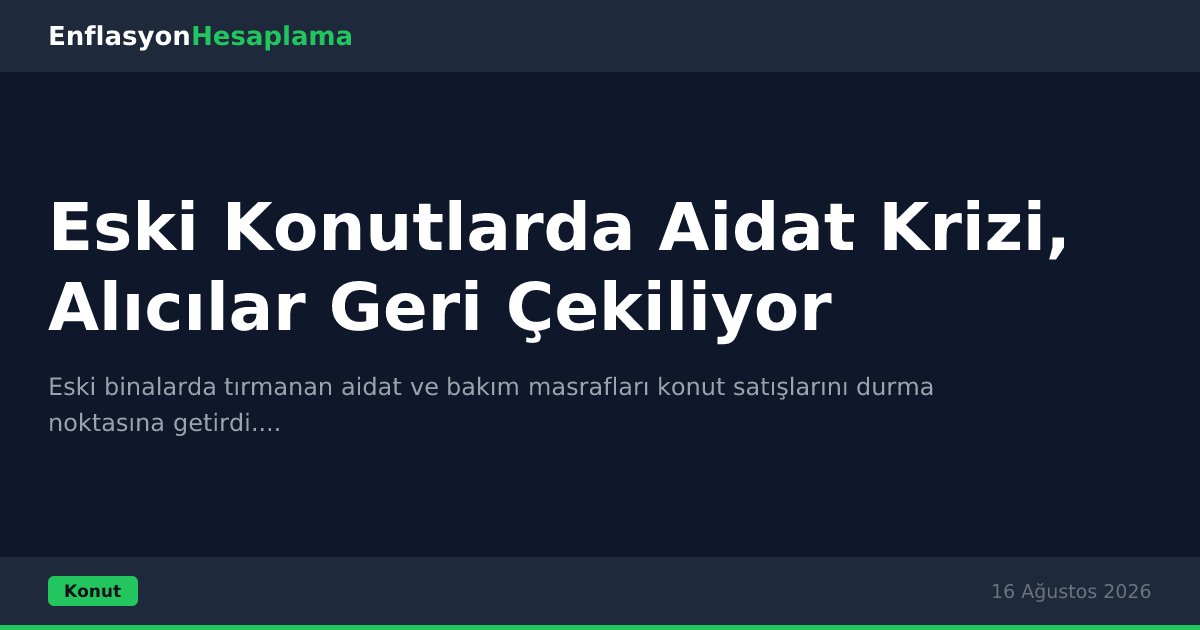 Eski Konutlarda Aidat Krizi, Alıcılar Geri Çekiliyor
