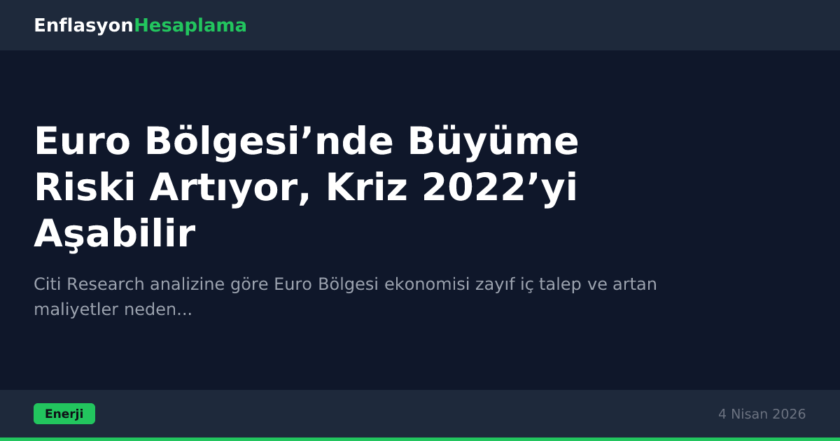 Euro Bölgesi’nde Büyüme Riski Artıyor, Kriz 2022’yi Aşabilir