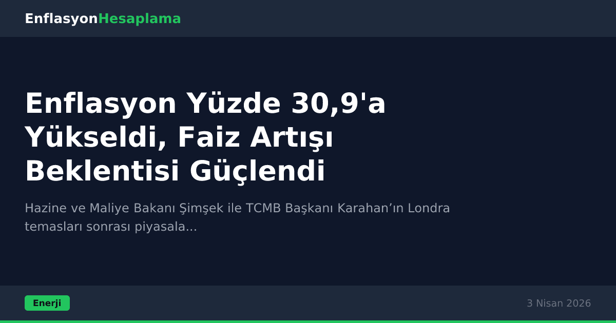 Enflasyon Yüzde 30,9'a Yükseldi, Faiz Artışı Beklentisi Güçlendi