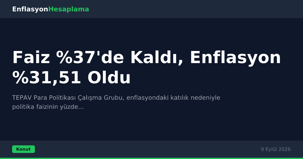 Faiz %37'de Kaldı, Enflasyon %31,51 Oldu