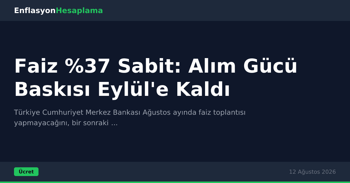 Faiz %37 Sabit: Alım Gücü Baskısı Eylül'e Kaldı