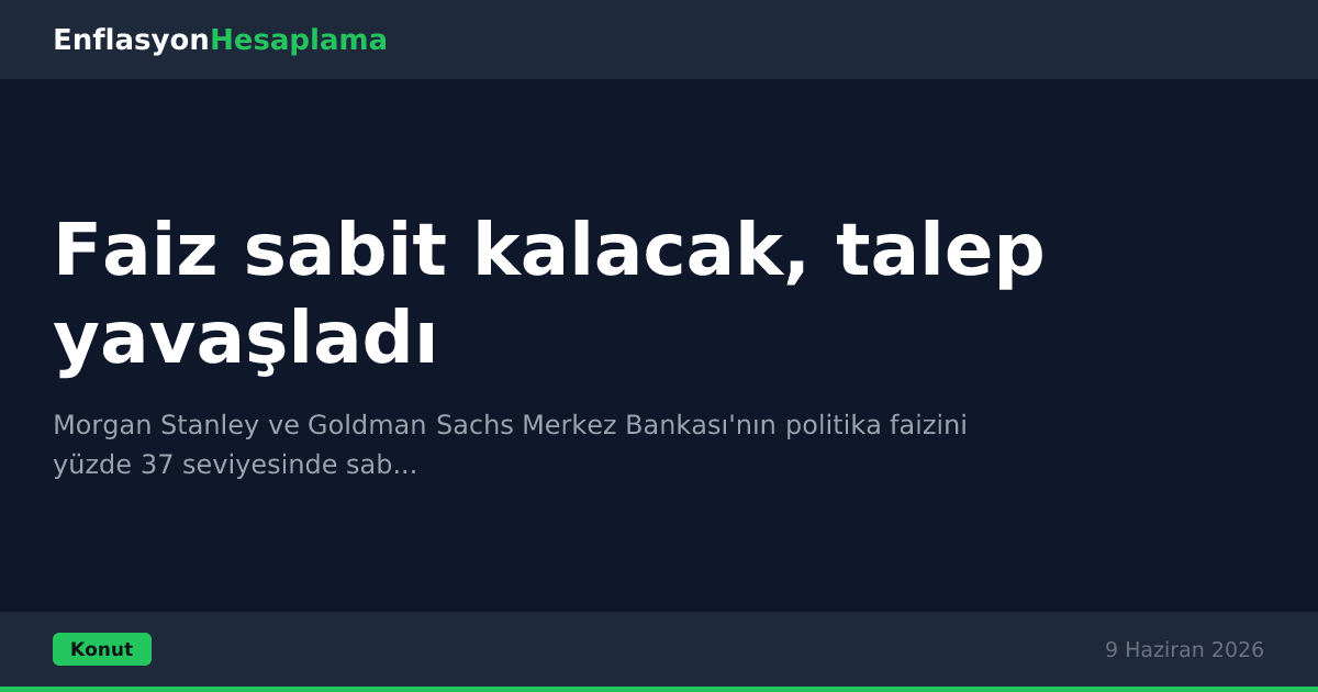 Faiz sabit kalacak, talep yavaşladı