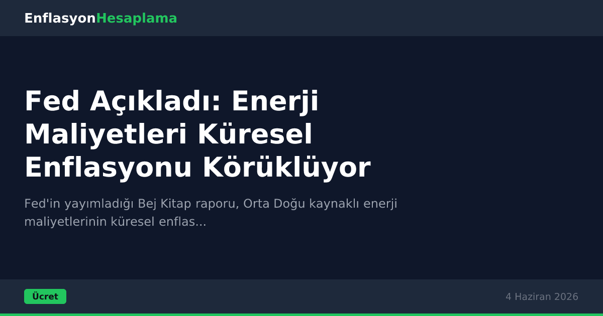 Fed Açıkladı: Enerji Maliyetleri Küresel Enflasyonu Körüklüyor
