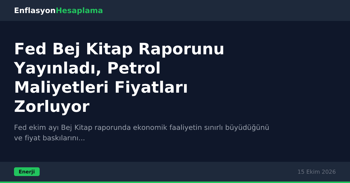 Fed Bej Kitap Raporunu Yayınladı, Petrol Maliyetleri Fiyatları Zorluyor