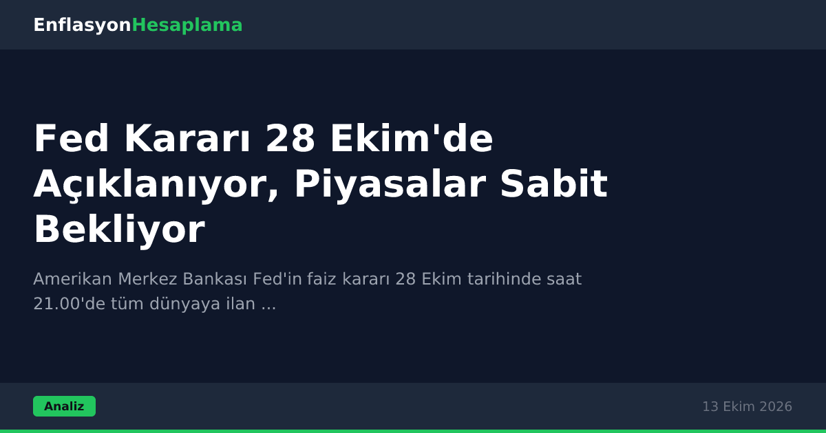 Fed Kararı 28 Ekim'de Açıklanıyor, Piyasalar Sabit Bekliyor