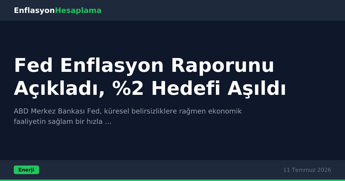 Fed Enflasyon Raporunu Açıkladı, %2 Hedefi Aşıldı