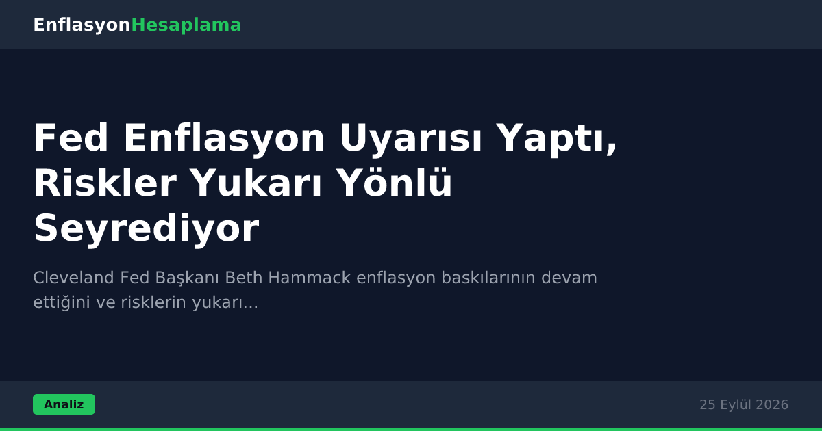 Fed Enflasyon Uyarısı Yaptı, Riskler Yukarı Yönlü Seyrediyor