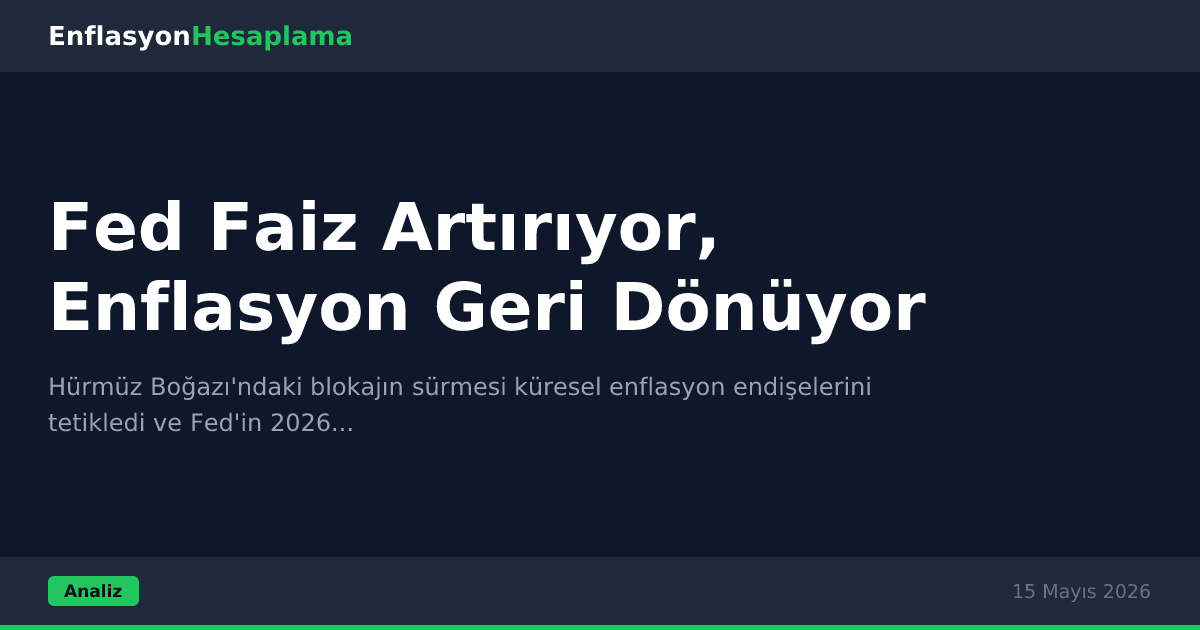 Fed Faiz Artırıyor, Enflasyon Geri Dönüyor