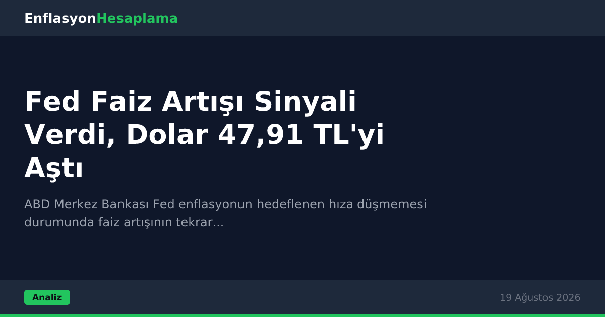 Fed Faiz Artışı Sinyali Verdi, Dolar 47,91 TL'yi Aştı