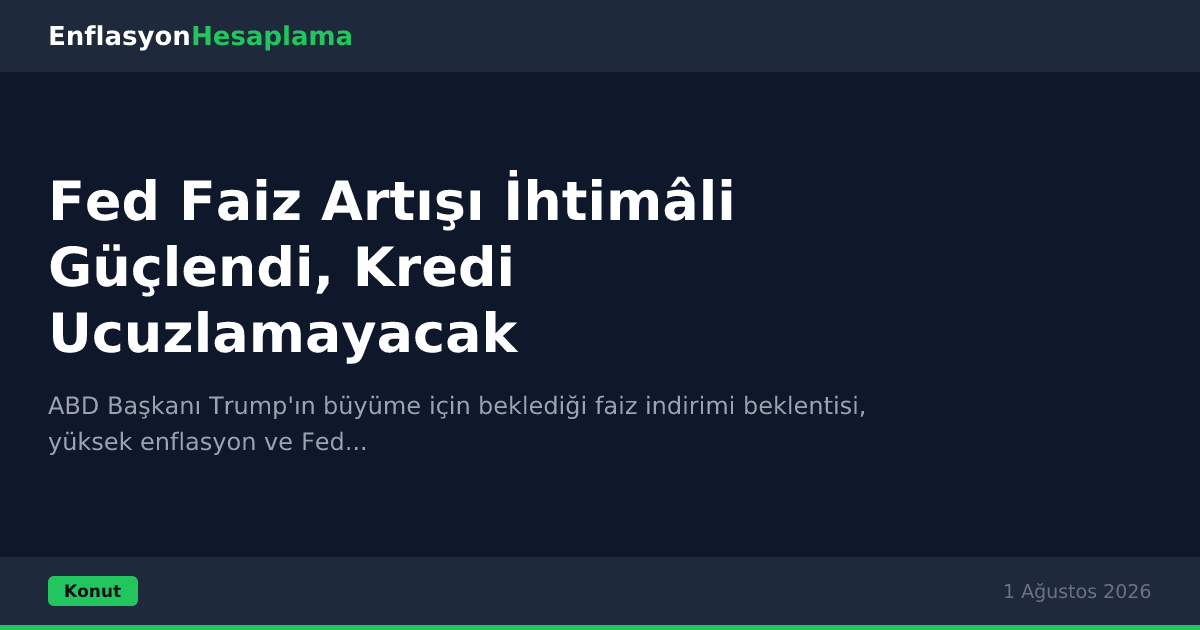 Fed Faiz Artışı İhtimâli Güçlendi, Kredi Ucuzlamayacak