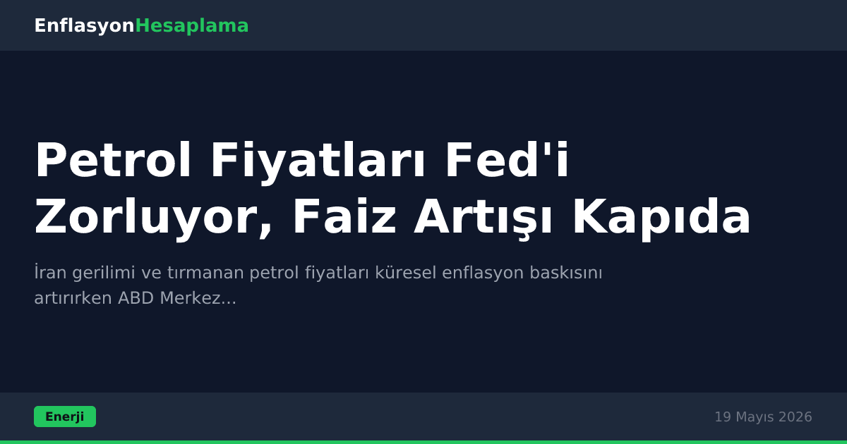 Petrol Fiyatları Fed'i Zorluyor, Faiz Artışı Kapıda