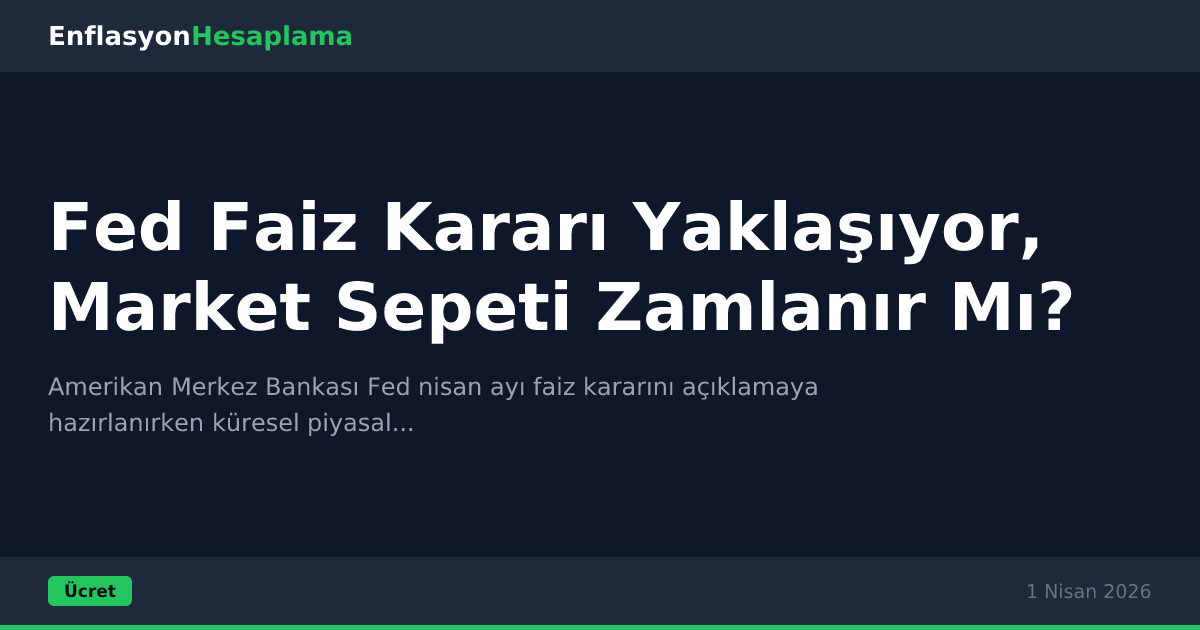 Fed Faiz Kararı Yaklaşıyor, Market Sepeti Zamlanır Mı?