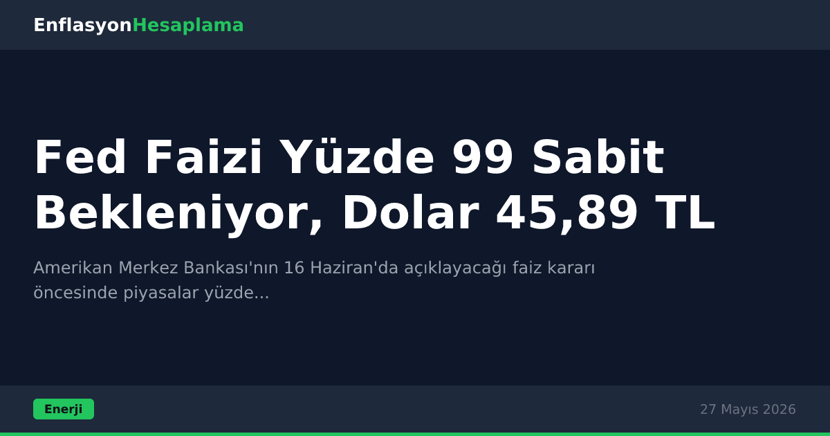Fed Faizi Yüzde 99 Sabit Bekleniyor, Dolar 45,89 TL