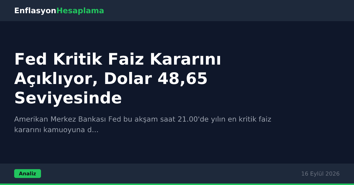 Fed Kritik Faiz Kararını Açıklıyor, Dolar 48,65 Seviyesinde