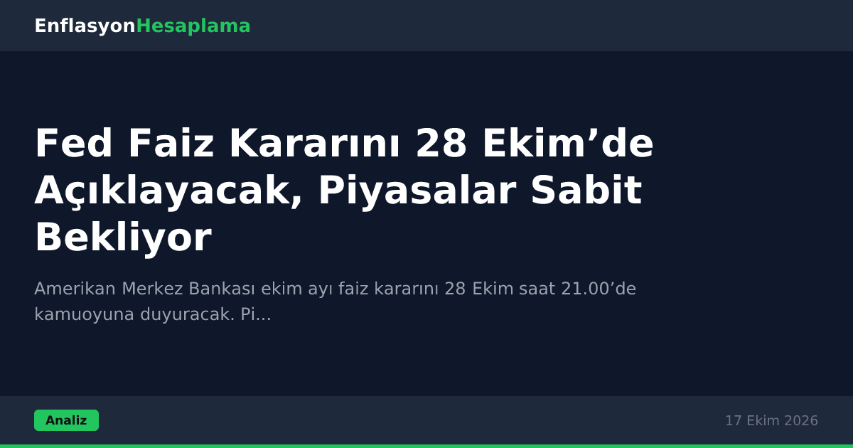 Fed Faiz Kararını 28 Ekim’de Açıklayacak, Piyasalar Sabit Bekliyor