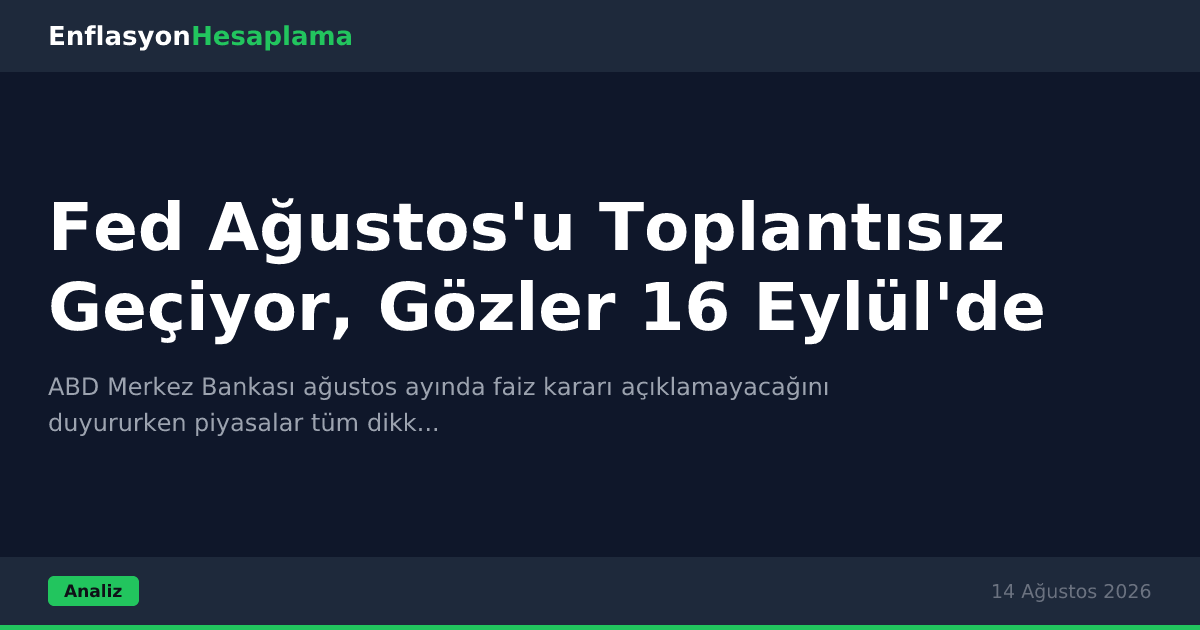 Fed Ağustos'u Toplantısız Geçiyor, Gözler 16 Eylül'de