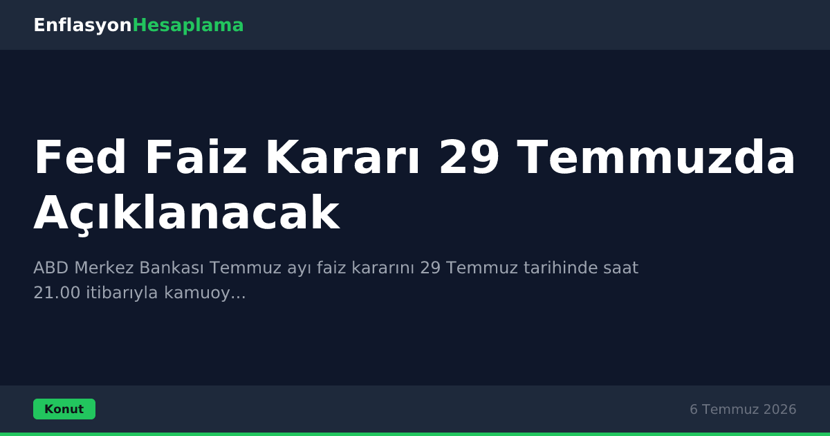 Fed Faiz Kararı 29 Temmuzda Açıklanacak
