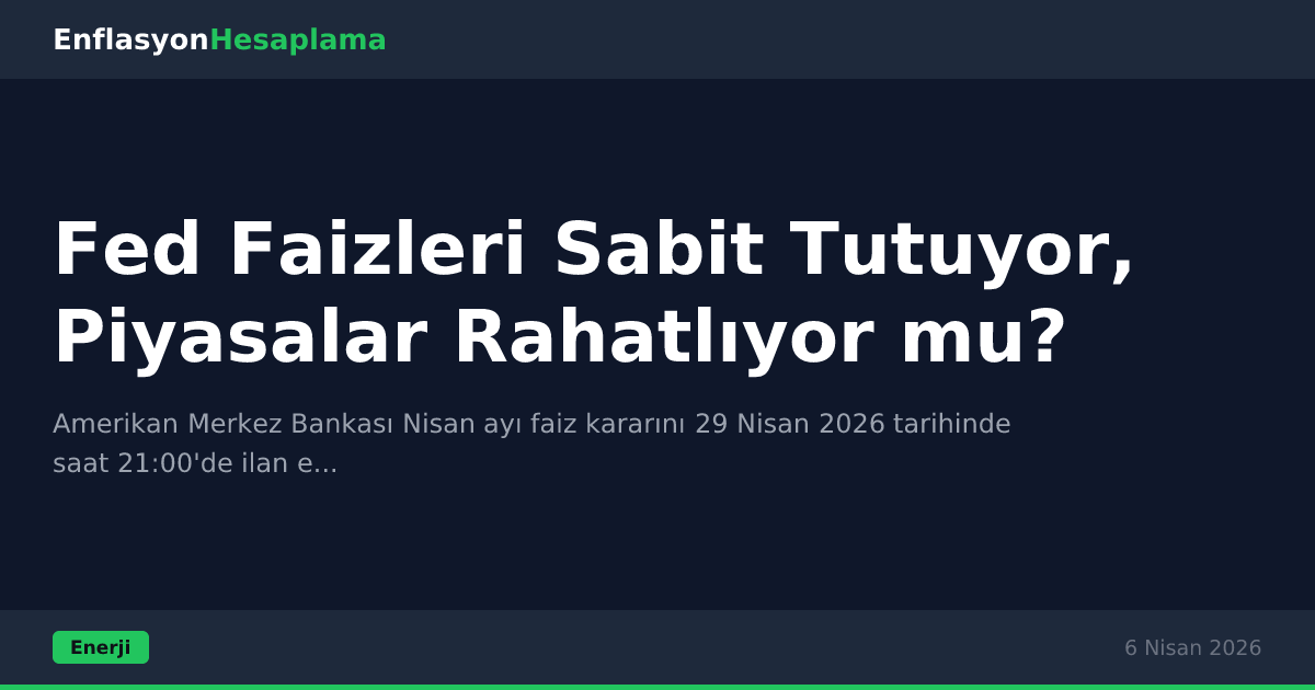Fed Faizleri Sabit Tutuyor, Piyasalar Rahatlıyor mu?