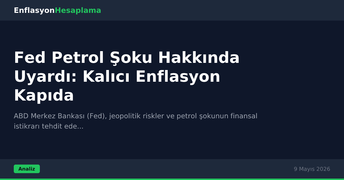 Fed Petrol Şoku Hakkında Uyardı: Kalıcı Enflasyon Kapıda
