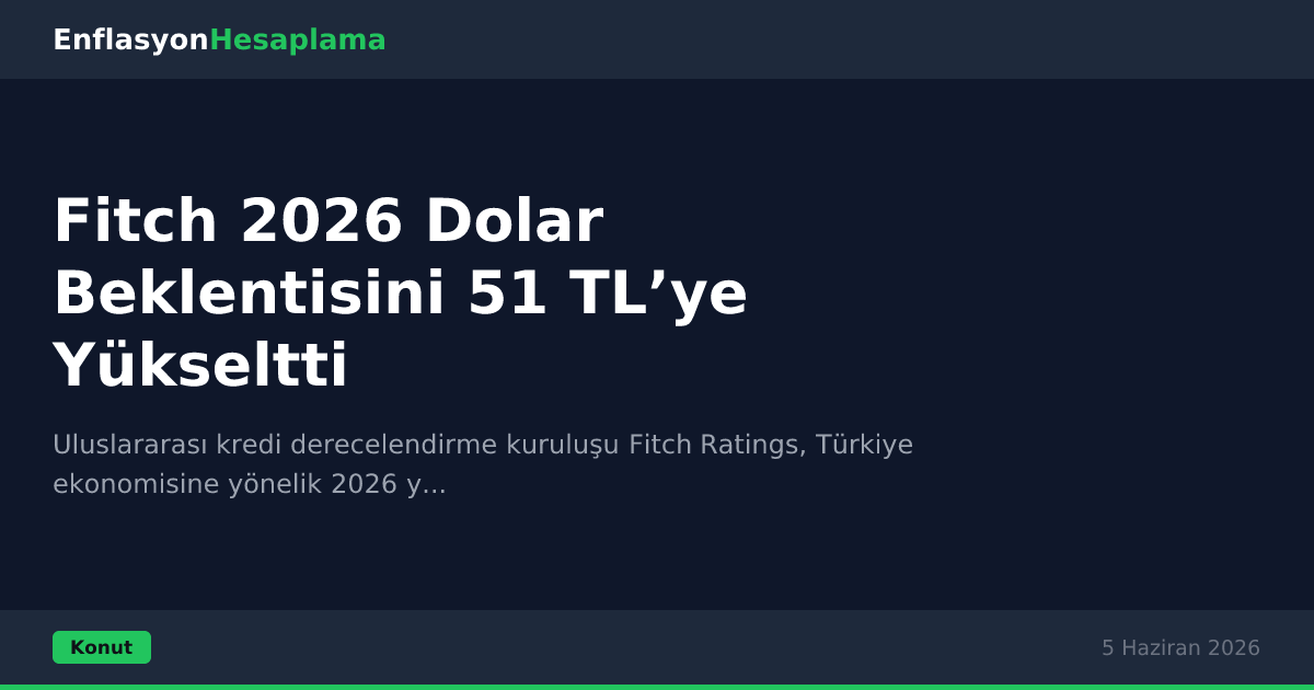 Fitch 2026 Dolar Beklentisini 51 TL’ye Yükseltti