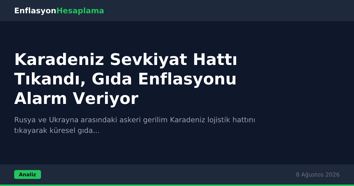 Karadeniz Sevkiyat Hattı Tıkandı, Gıda Enflasyonu Alarm Veriyor