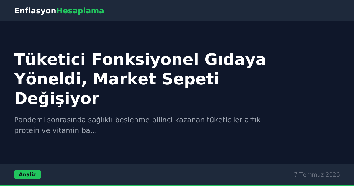 Tüketici Fonksiyonel Gıdaya Yöneldi, Market Sepeti Değişiyor