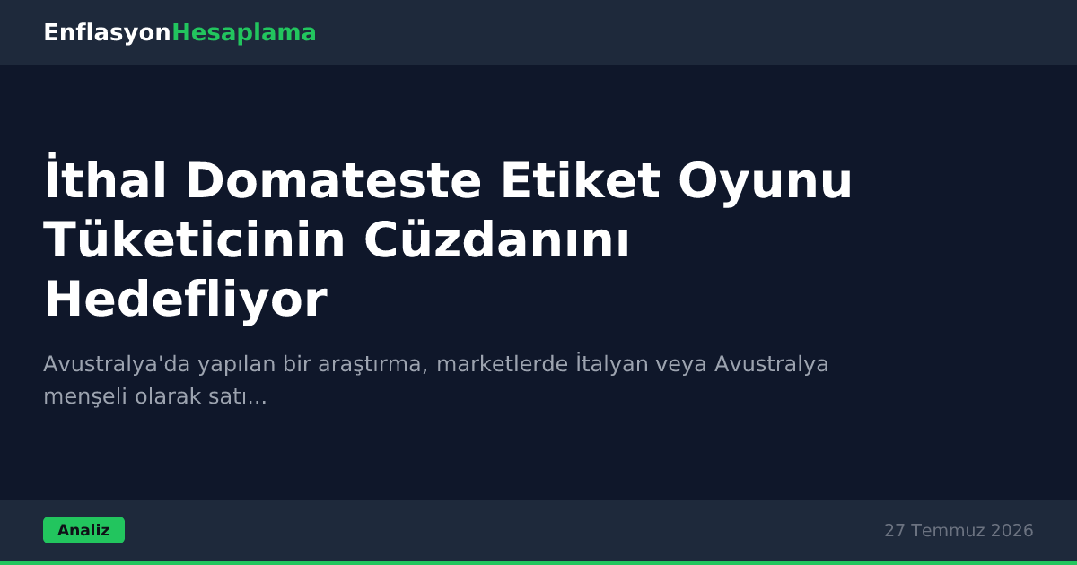 İthal Domateste Etiket Oyunu Tüketicinin Cüzdanını Hedefliyor