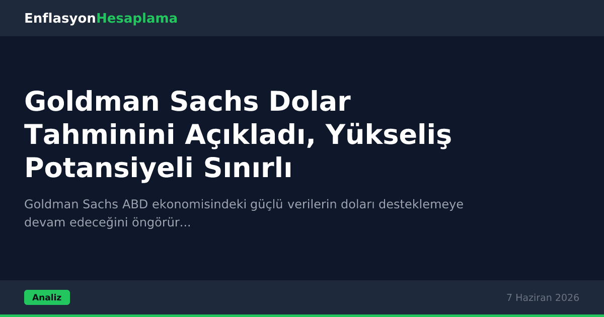 Goldman Sachs Dolar Tahminini Açıkladı, Yükseliş Potansiyeli Sınırlı