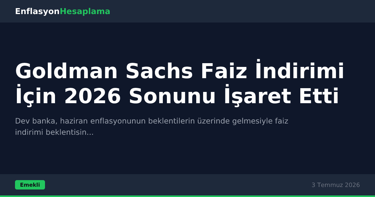 Goldman Sachs Faiz İndirimi İçin 2026 Sonunu İşaret Etti
