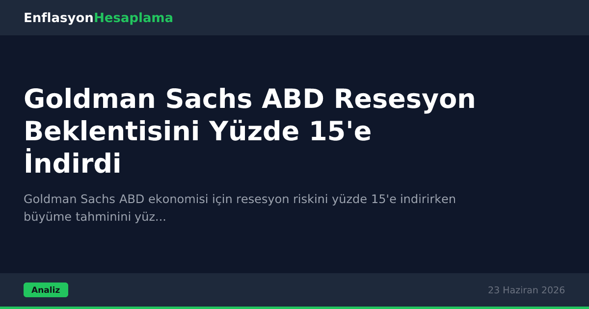 Goldman Sachs ABD Resesyon Beklentisini Yüzde 15'e İndirdi