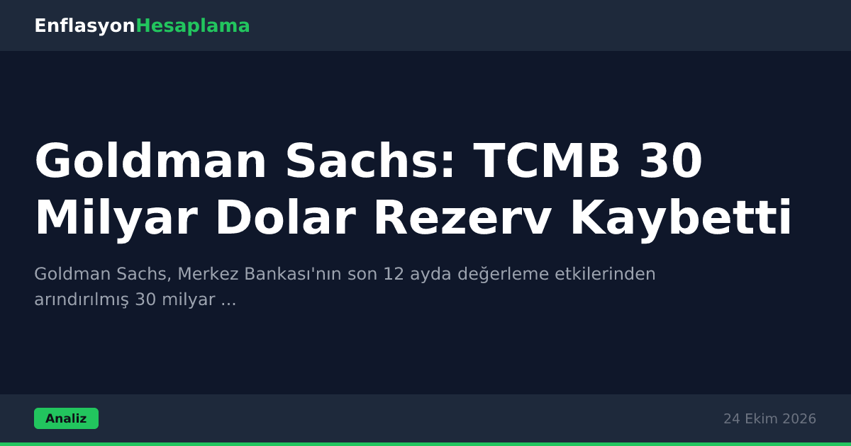 Goldman Sachs: TCMB 30 Milyar Dolar Rezerv Kaybetti