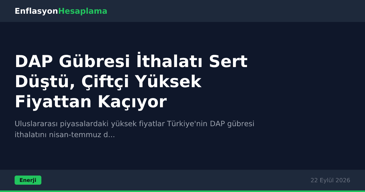 DAP Gübresi İthalatı Sert Düştü, Çiftçi Yüksek Fiyattan Kaçıyor