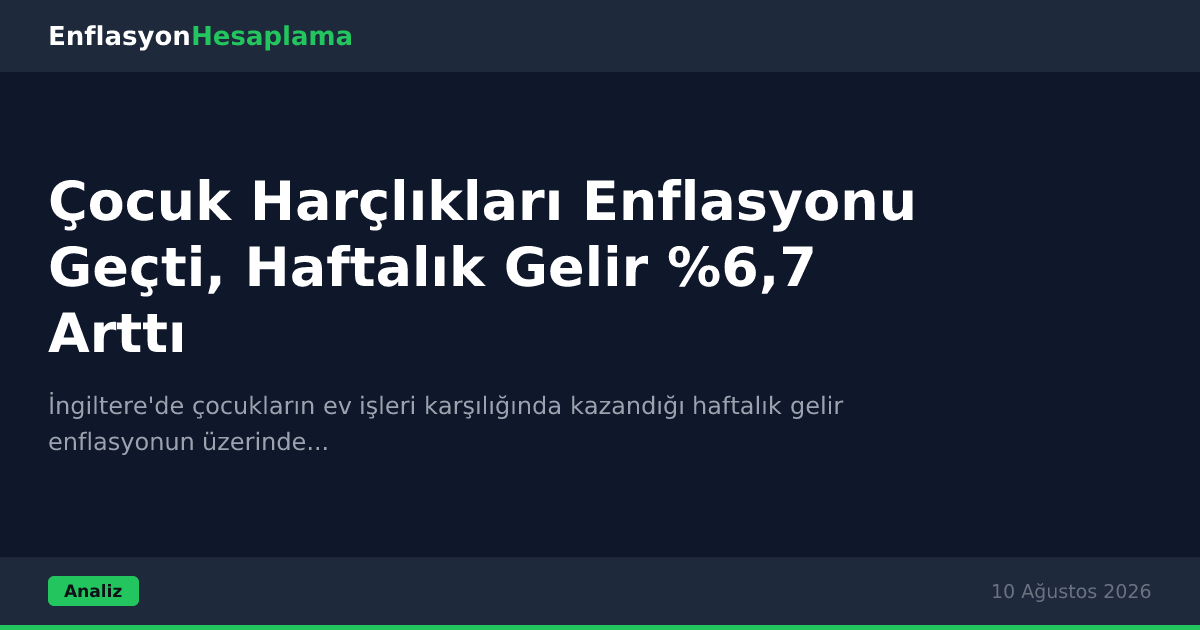 Çocuk Harçlıkları Enflasyonu Geçti, Haftalık Gelir %6,7 Arttı