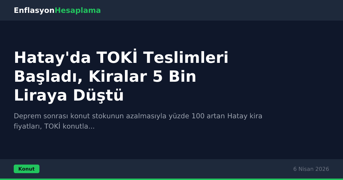 Hatay'da TOKİ Teslimleri Başladı, Kiralar 5 Bin Liraya Düştü