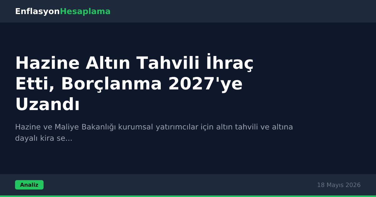 Hazine Altın Tahvili İhraç Etti, Borçlanma 2027'ye Uzandı