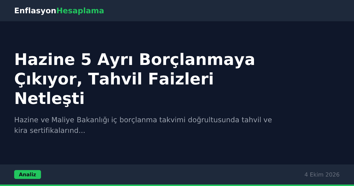 Hazine 5 Ayrı Borçlanmaya Çıkıyor, Tahvil Faizleri Netleşti