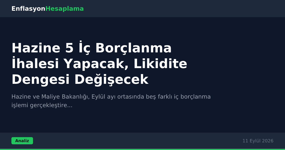 Hazine 5 İç Borçlanma İhalesi Yapacak, Likidite Dengesi Değişecek