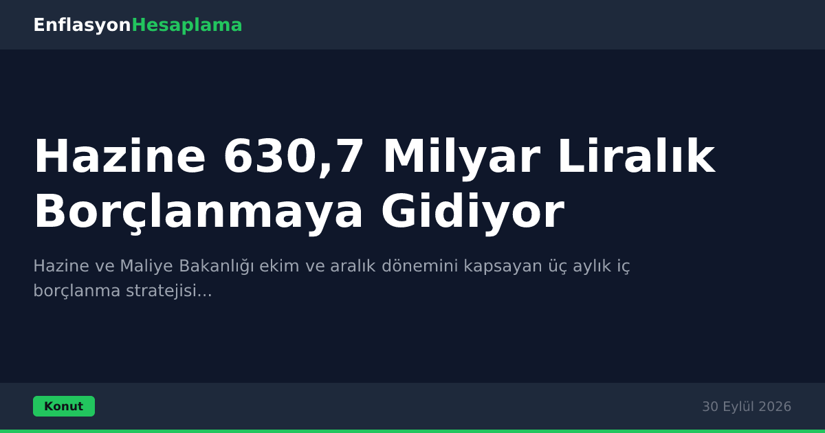Hazine 630,7 Milyar Liralık Borçlanmaya Gidiyor