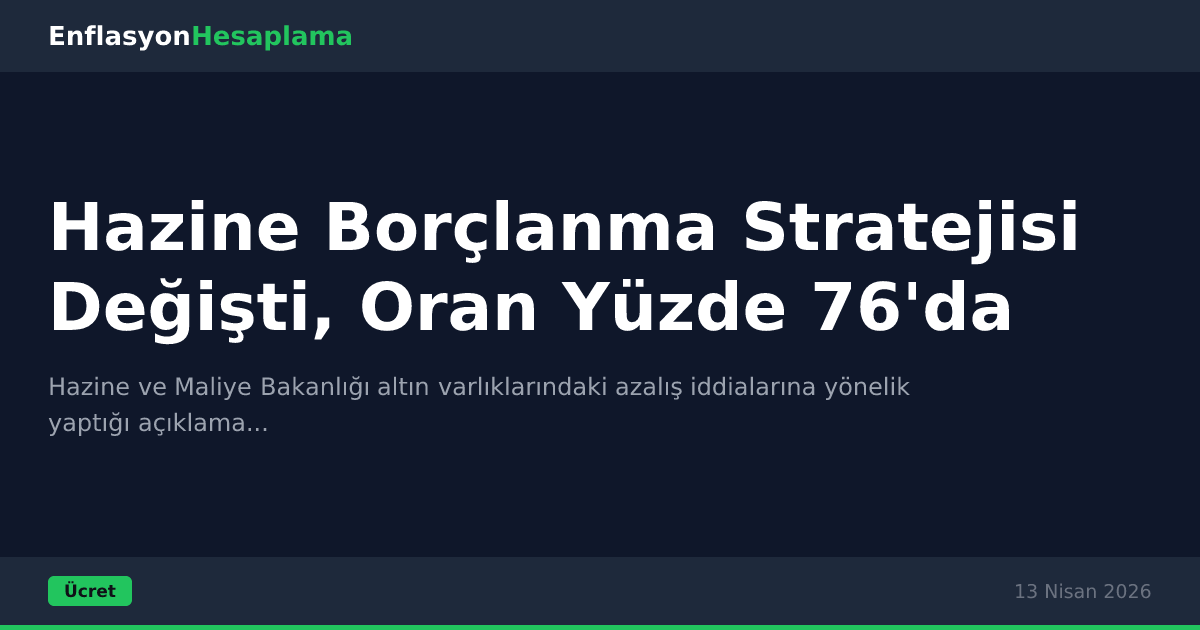 Hazine Borçlanma Stratejisi Değişti, Oran Yüzde 76'da