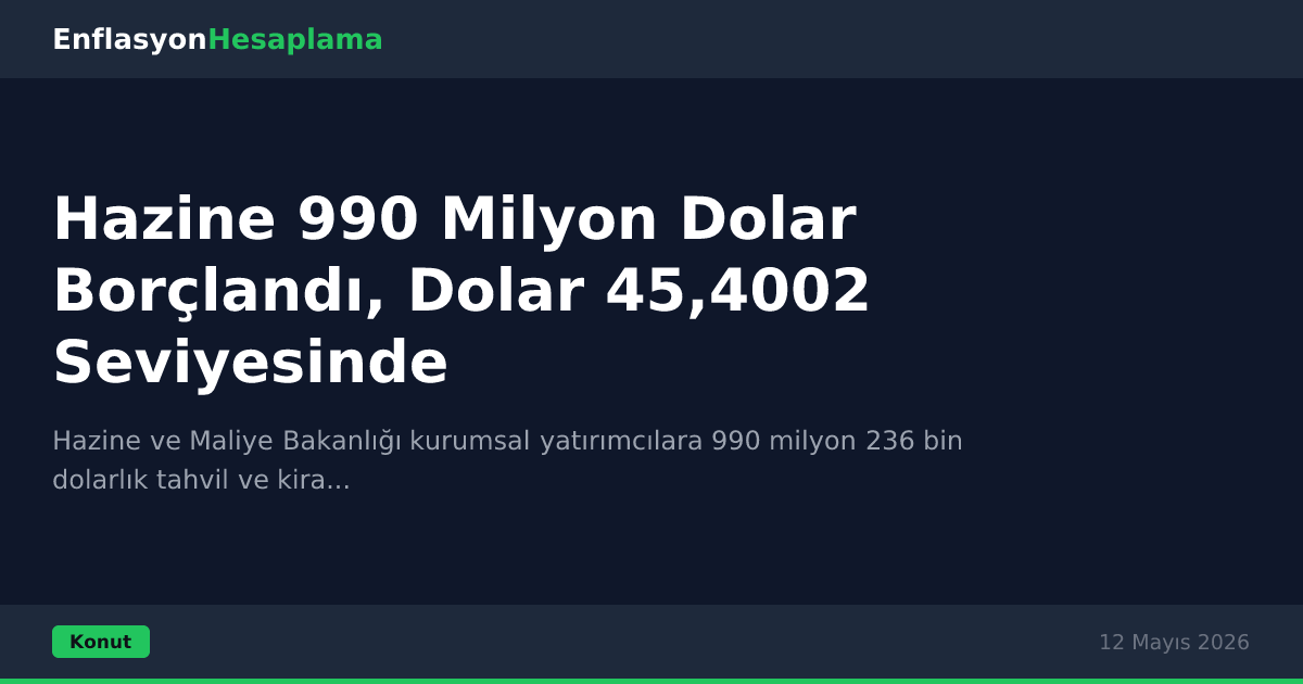 Hazine 990 Milyon Dolar Borçlandı, Dolar 45,4002 Seviyesinde