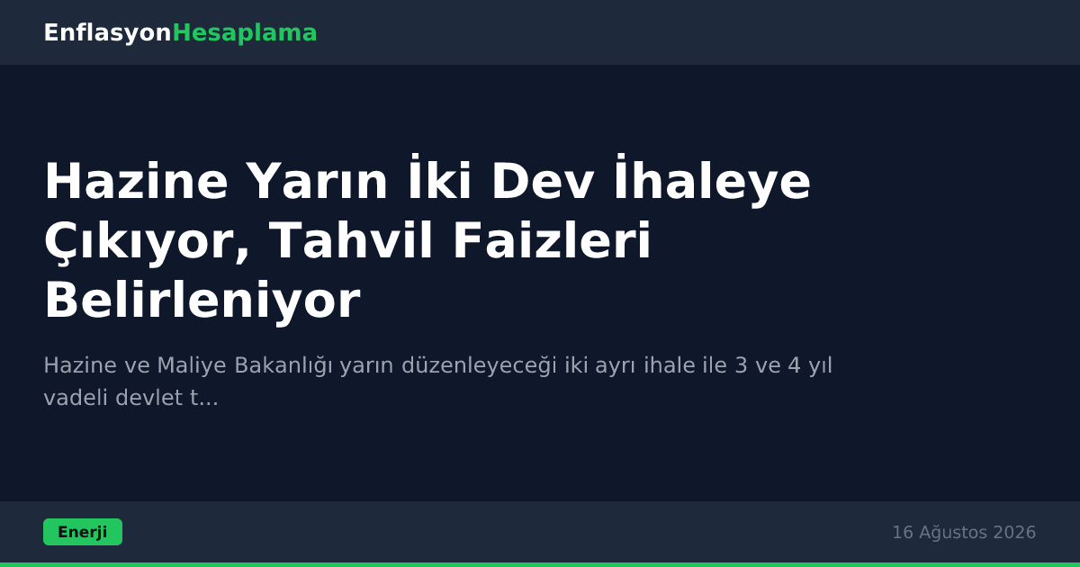 Hazine Yarın İki Dev İhaleye Çıkıyor, Tahvil Faizleri Belirleniyor