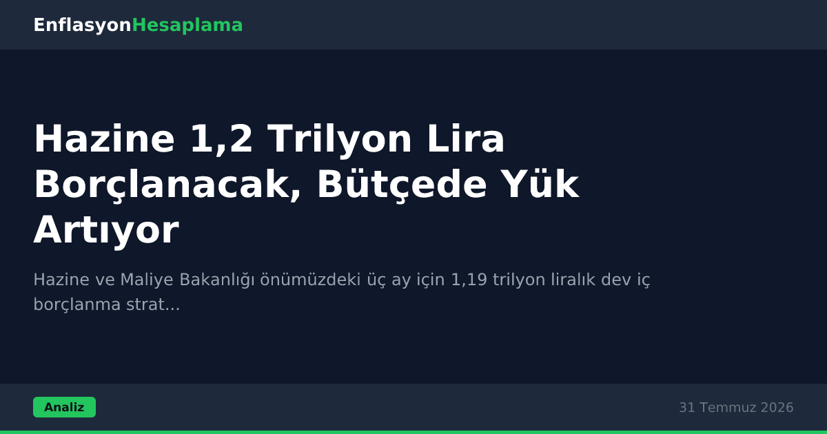 Hazine 1,2 Trilyon Lira Borçlanacak, Bütçede Yük Artıyor