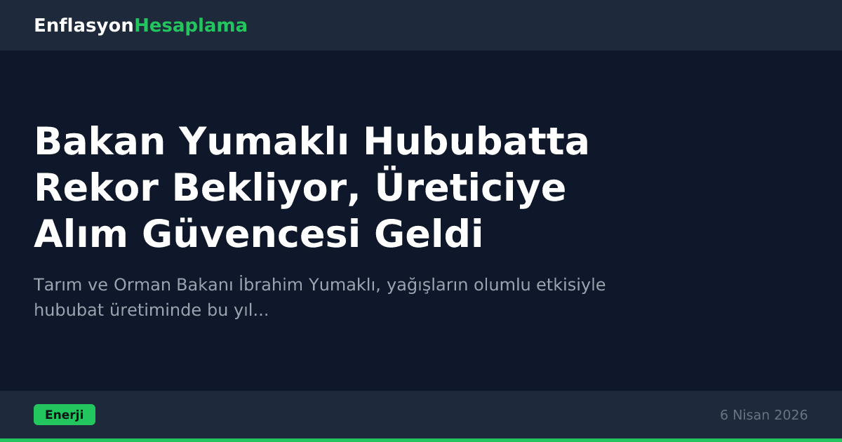 Bakan Yumaklı Hububatta Rekor Bekliyor, Üreticiye Alım Güvencesi Geldi